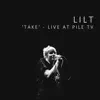 Lilt - Take - Live At Pile TV - Single
